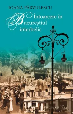 Coperta cărții Întoarcere în Bucureștiul interbelic