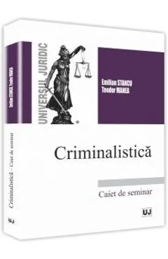Coperta cărții Criminalistica. Caiet de seminar - Emilian Stancu, Teodor Manea