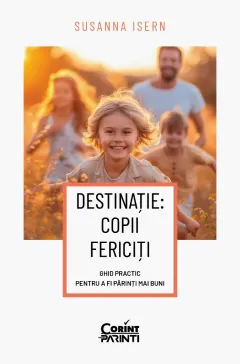 Coperta cărții Destinație: copii fericiți. Ghid practic pentru a fi părinți mai buni
