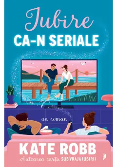 Coperta cărții Iubire ca-n seriale - Kate Robb