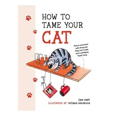 Coperta cărții How to Tame Your Cat, Sam Hart, Tatiana Davidova