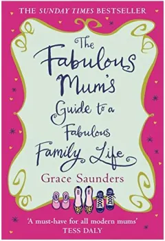 Coperta cărții The Fabulous Mum's Guide to a Fabulous Family Life, Grace Saunders