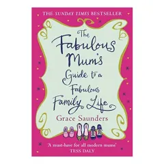 Coperta cărții The Fabulous Mum's Guide to a Fabulous Family Life, Grace Saunders