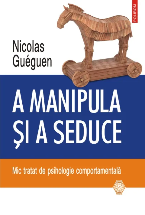 Coperta cărții A manipula și a seduce. Mic tratat de psihologie comportamentală