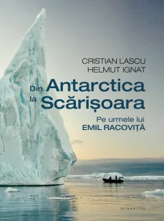 Coperta cărții Din Antarctica la Scărișoara. Pe urmele lui Emil Racoviță