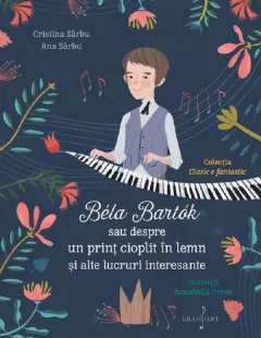Coperta cărții Bela Bartok sau despre un prinț cioplit în lemn și alte lucruri interesante