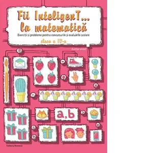 Coperta cărții Fii InteligenT... la matematica. Exercitii si probleme pentru concursurile si evaluarile scolare - clasa a IV-a (editia 2023)