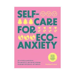 Coperta cărții Self-care for eco-anxiety: 52 weekly practices for positive, personal change through the power of nature