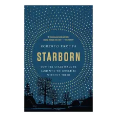 Coperta cărții Starborn: how the stars made us (and who we would be without them)