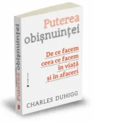 Coperta cărții Puterea obisnuintei - De ce facem ceea ce facem in viata si in afaceri