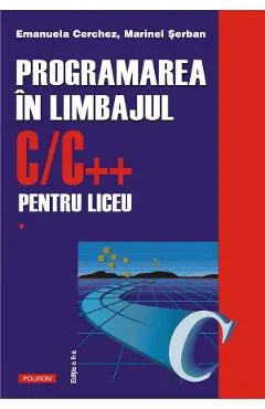 Coperta cărții Programarea in limbajul C/C++ pentru liceu Vol.1 - Emanuela Cerchez, Marinel Serban