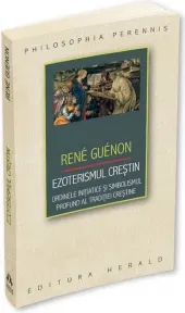 Coperta cărții Ezoterismul crestin. Ordinele initiatice si simbolismul profund al traditiei crestine - Rene Rene Guenon