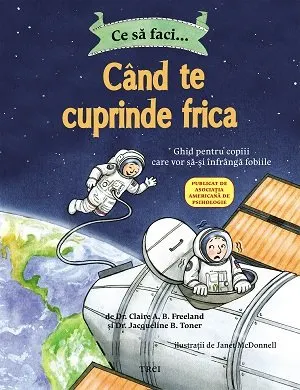 Coperta cărții Ce sa faci... cand te cuprinde frica - Dr. Claire A.B. Freeland, Dr. Jacqueline B. Toner