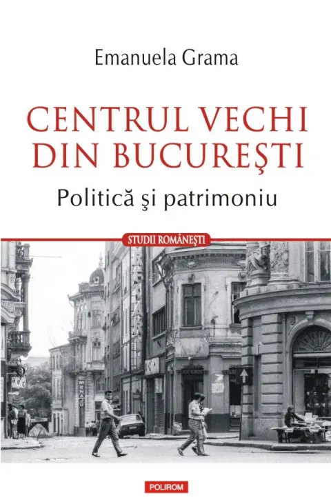 Coperta cărții Centrul Vechi din București. Politică și patrimoniu