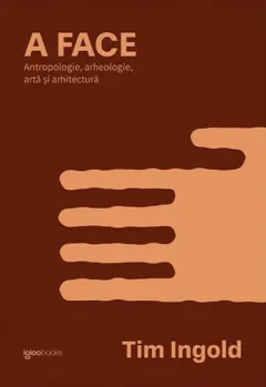 Coperta cărții A FACE. Antropologie, arheologie, artă și arhitectură