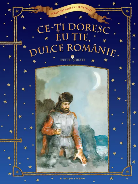 Coperta cărții Ce-ți doresc eu ție, dulce Românie. Lecturi școlare