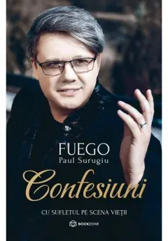 Coperta cărții Confesiuni. Cu sufletul pe scena vietii - Paul Surugiu Fuego