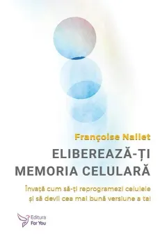 Coperta cărții Elibereaza-ti memoria celulara. Invata cum sa‑ti reprogramezi celulele si sa devii cea mai buna versiune a ta!