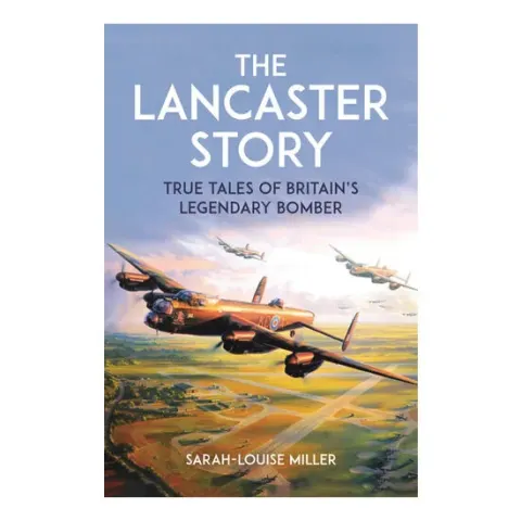 Coperta cărții The Lancaster Story True Tales of Britain's Legendary Bomber