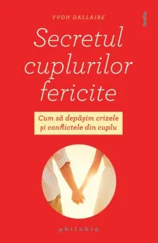 Coperta cărții Secretul cuplurilor fericite. Cum sa depasim crizele si conflictele din cuplu