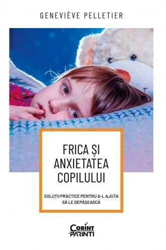 Coperta cărții Frica și anxietatea copilului. Soluții practice pentru a-l ajuta să le depășească