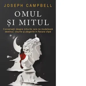 Coperta cărții Omul si Mitul. Conversatii despre miturile care ne modeleaza destinul, visurile si alegerile in fiecare clipa