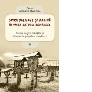 Coperta cărții Spiritualitate si datina in viata satului romanesc. Eseuri despre traditiile si obiceiurile populare romanesti (I)