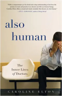 Coperta cărții Also human: the inner lives of doctors