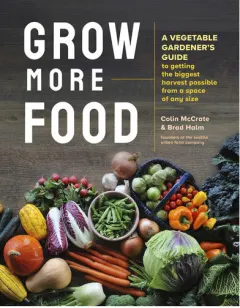Coperta cărții Grow more food: a vegetable gardener's guide to getting the biggest harvest possible from a space of any size