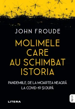 Coperta cărții Molimele care au schimbat istoria. Pandemiile, de la moartea neagra la COVID-19 si dupa