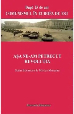 Coperta cărții Asa ne-am Petrecut Revolutia - Sorin Bocancea, Mircea Muresan