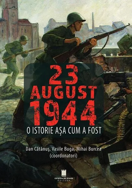 Coperta cărții 23 august 1944. O istorie asa cum a fost - Dan Catanus, Vasile Burcea, Mihai Burcea