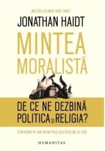 Coperta cărții Mintea moralista. De ce ne dezbina politica si religia?