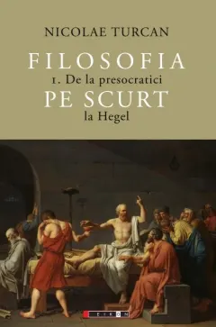 Coperta cărții Filosofia pe scurt Vol.1: De la presocratici la Hegel
