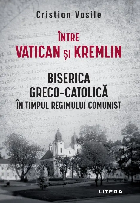 Coperta cărții Intre Vatican si Kremlin. Biserica Greco-Catolica in timpul regimului comunist