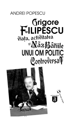 Coperta cărții Grigore Filipescu. Viața, activitatea și năzbâtiile unui om politic controversat