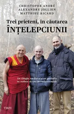 Coperta cărții Trei prieteni, în căutarea înțelepciunii. Un călugăr, un filosof și un psihiatru ne vorbesc despre lucrurile esențiale