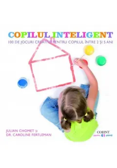 Coperta cărții Copilul inteligent. 100 de jocuri creative pentru copiii intre 2 si 5 ani
