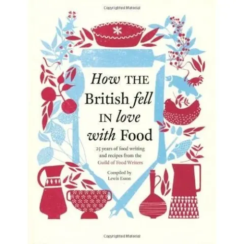 Coperta cărții How the British fell in love with food: 25 years of food writing & recipes from the Guild of Food Writers