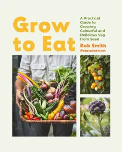 Coperta cărții Grow to Eat Growing Colourful and Tasty Vegetables from Seed