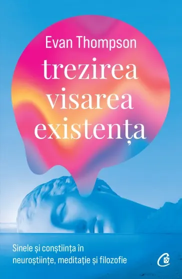 Coperta cărții Trezirea, visarea, existența. Sinele și conștiința în neuroștiințe, meditație și filozofie