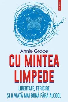 Coperta cărții Cu mintea limpede. Libertate, fericire și o viață mai bună fără alcool
