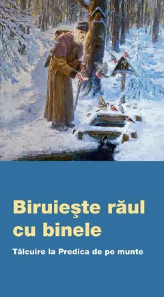 Coperta cărții Biruieste raul cu binele. Talcuire la Predica de pe munte
