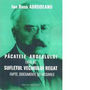 Coperta cărții Pacatele Ardealului fata de sufletul vechiului regat. Fapte, documente si facsimile