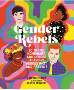 Coperta cărții Gender rebels: 30 trans, nonbinary, and gender expansive heroes past and present