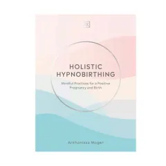 Coperta cărții Holistic hypnobirthing: mindful practices for a positive pregnancy and birth