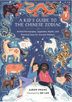 Coperta cărții A kid's guide to the Chinese Zodiac: animal horoscopes, legendary myths, and practical uses for ancient wisdom