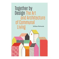 Coperta cărții Together by design: the art and architecture of communal living