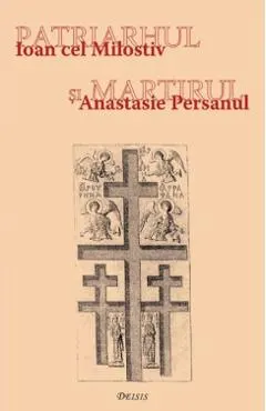 Coperta cărții Patriarhul si martirul. Ioan cel Milostiv si Anastasie Persanul - Ioan I. jr.