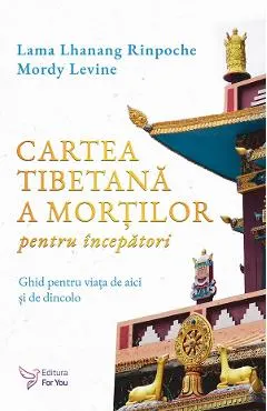 Coperta cărții Cartea tibetana a mortilor pentru incepatori - Lama Lhanang Rinpoche, Mordy Levine